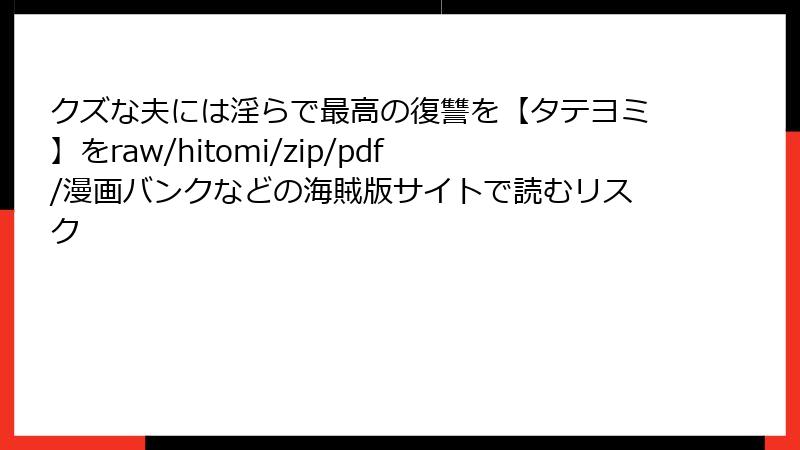 クズな夫には淫らで最高の復讐を【タテヨミ】をraw/hitomi/zip/pdf/漫画バンクなどの海賊版サイトで読むリスク