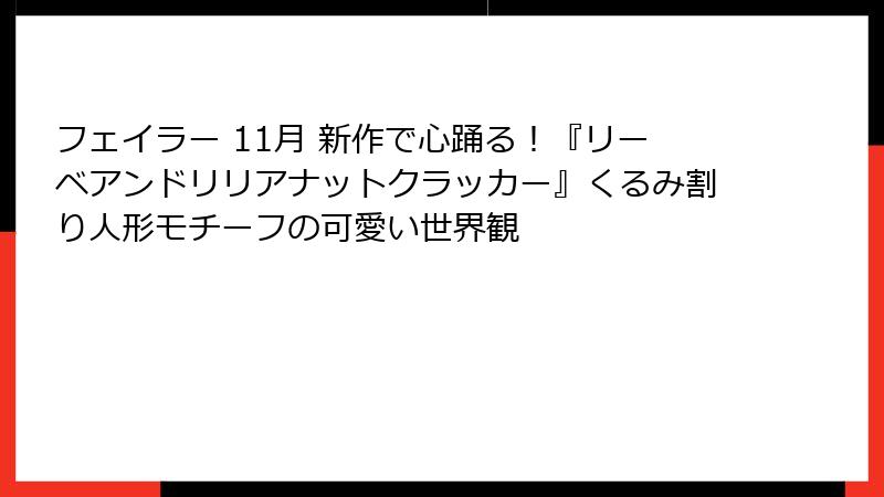 フェイラー 11月 新作で心踊る！『リーベアンドリリアナットクラッカー』くるみ割り人形モチーフの可愛い世界観