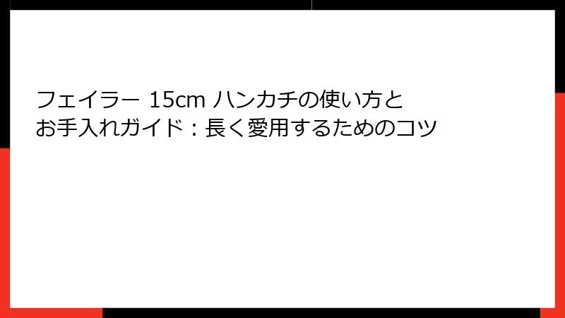 フェイラー 15cm ハンカチの使い方とお手入れガイド：長く愛用するためのコツ