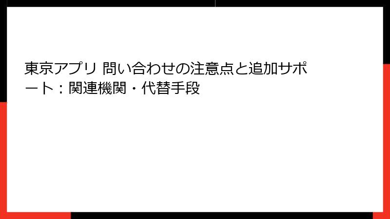 東京アプリ 問い合わせの注意点と追加サポート：関連機関・代替手段