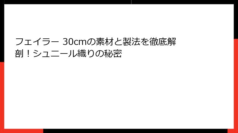 フェイラー 30cmの素材と製法を徹底解剖！シュニール織りの秘密