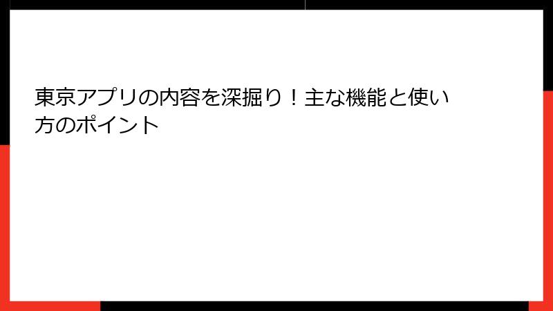 東京アプリの内容を深掘り！主な機能と使い方のポイント