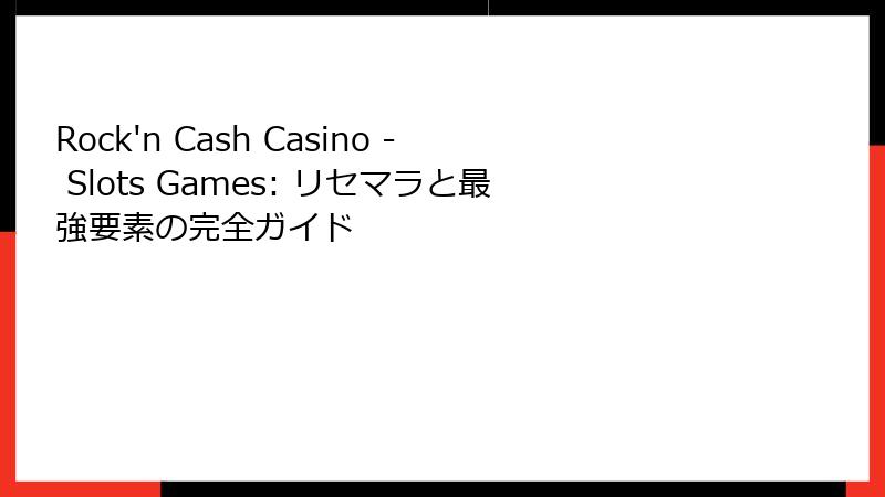 Rock'n Cash Casino - Slots Games: リセマラと最強要素の完全ガイド