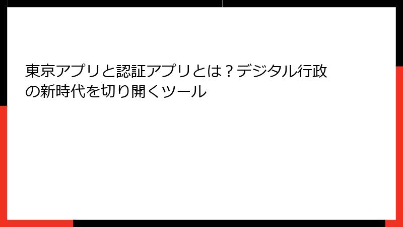 東京アプリと認証アプリとは？デジタル行政の新時代を切り開くツール