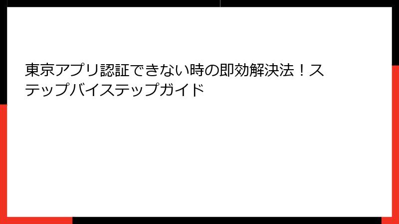 東京アプリ認証できない時の即効解決法！ステップバイステップガイド