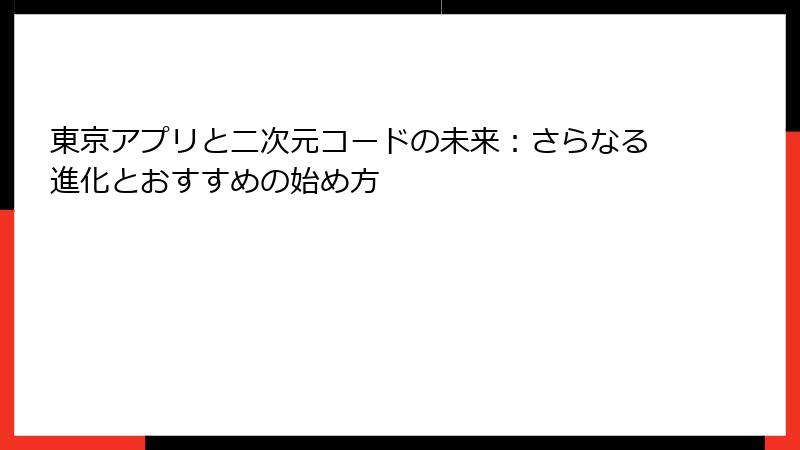 東京アプリと二次元コードの未来：さらなる進化とおすすめの始め方