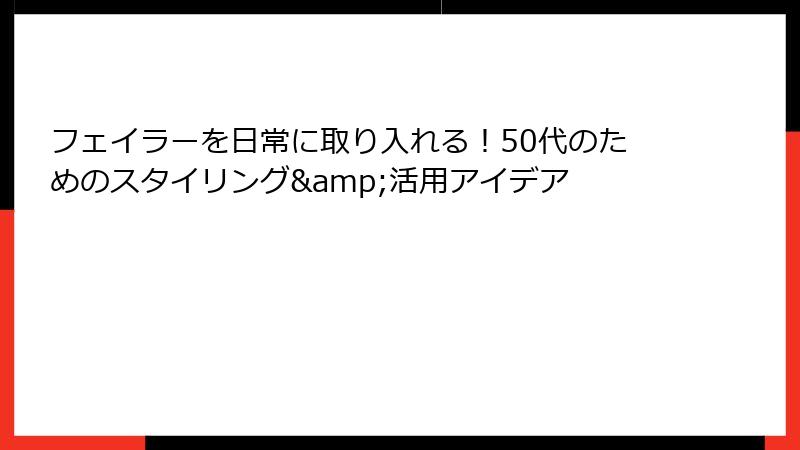 フェイラーを日常に取り入れる！50代のためのスタイリング&活用アイデア