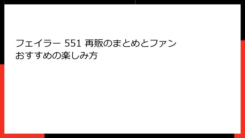 フェイラー 551 再販のまとめとファンおすすめの楽しみ方
