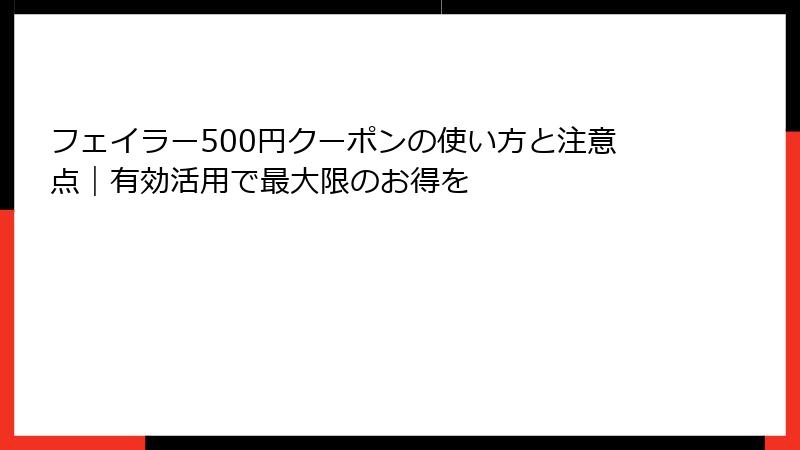フェイラー500円クーポンの使い方と注意点｜有効活用で最大限のお得を