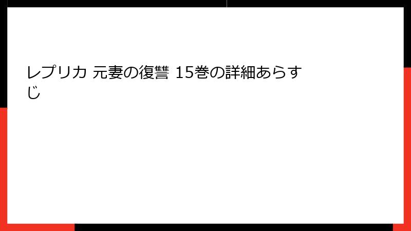 レプリカ 元妻の復讐 15巻の詳細あらすじ