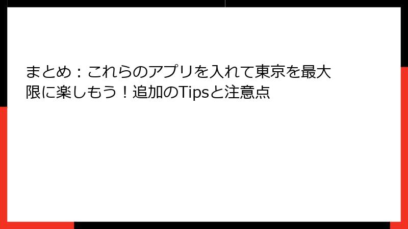 まとめ：これらのアプリを入れて東京を最大限に楽しもう！追加のTipsと注意点