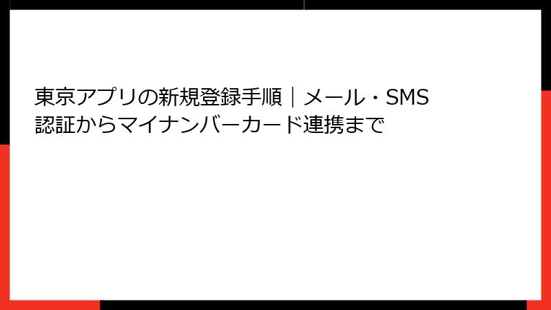東京アプリの新規登録手順｜メール・SMS認証からマイナンバーカード連携まで