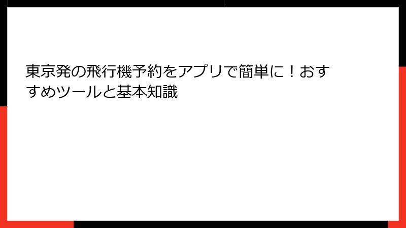 東京発の飛行機予約をアプリで簡単に！おすすめツールと基本知識
