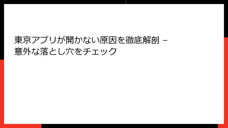 東京アプリが開かない原因を徹底解剖 – 意外な落とし穴をチェック