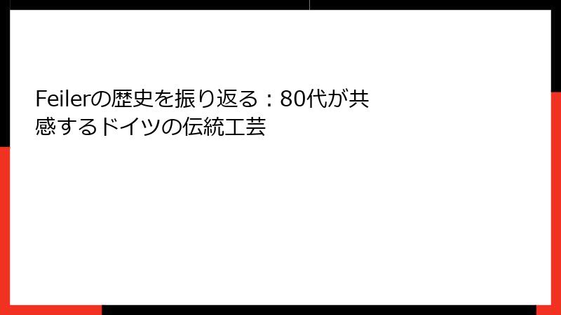Feilerの歴史を振り返る：80代が共感するドイツの伝統工芸