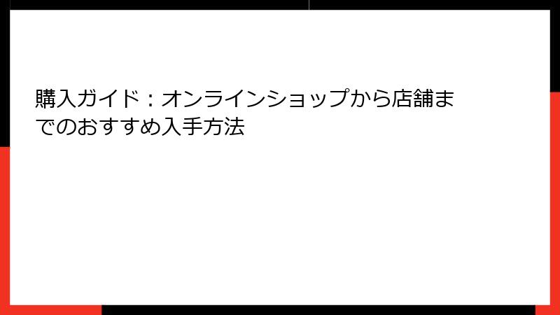 購入ガイド：オンラインショップから店舗までのおすすめ入手方法