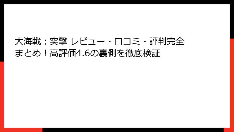 大海戦：突撃 レビュー・口コミ・評判完全まとめ！高評価4.6の裏側を徹底検証