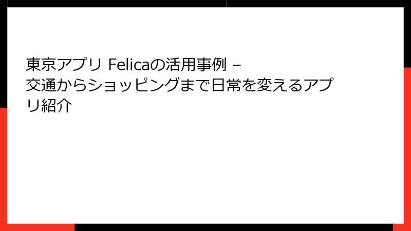 東京アプリ Felicaの活用事例 – 交通からショッピングまで日常を変えるアプリ紹介