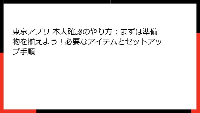 東京アプリ 本人確認のやり方：まずは準備物を揃えよう！必要なアイテムとセットアップ手順