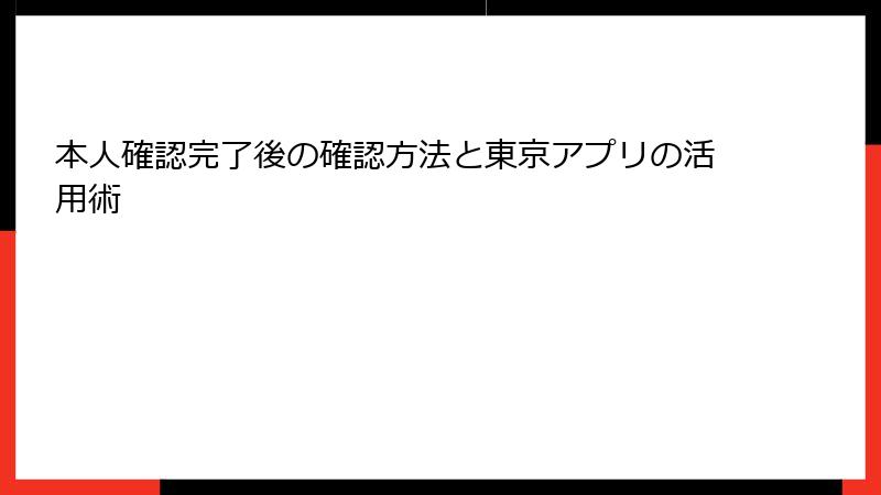 本人確認完了後の確認方法と東京アプリの活用術