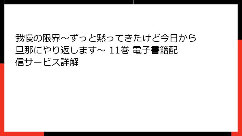 我慢の限界~ずっと黙ってきたけど今日から旦那にやり返します~ 11巻 電子書籍配信サービス詳解