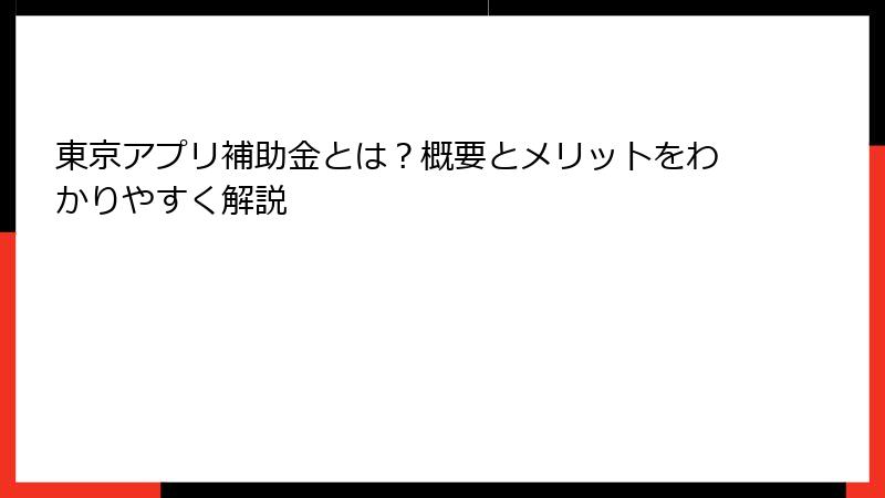 東京アプリ補助金とは？概要とメリットをわかりやすく解説