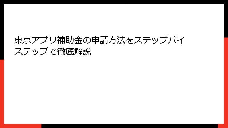 東京アプリ補助金の申請方法をステップバイステップで徹底解説