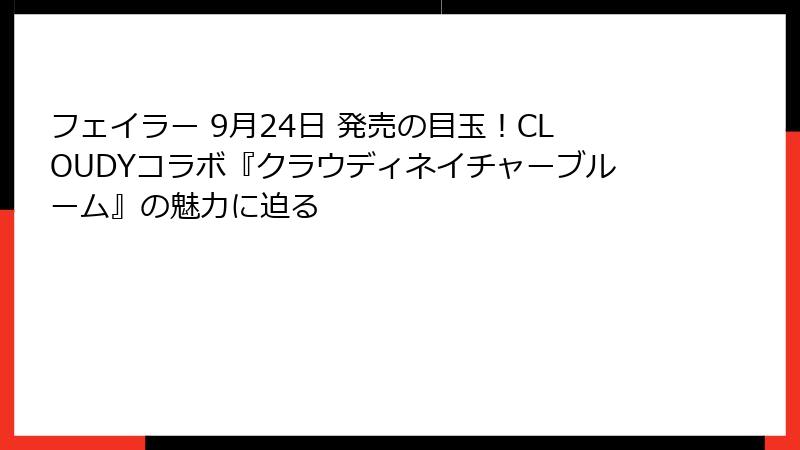 フェイラー 9月24日 発売の目玉！CLOUDYコラボ『クラウディネイチャーブルーム』の魅力に迫る
