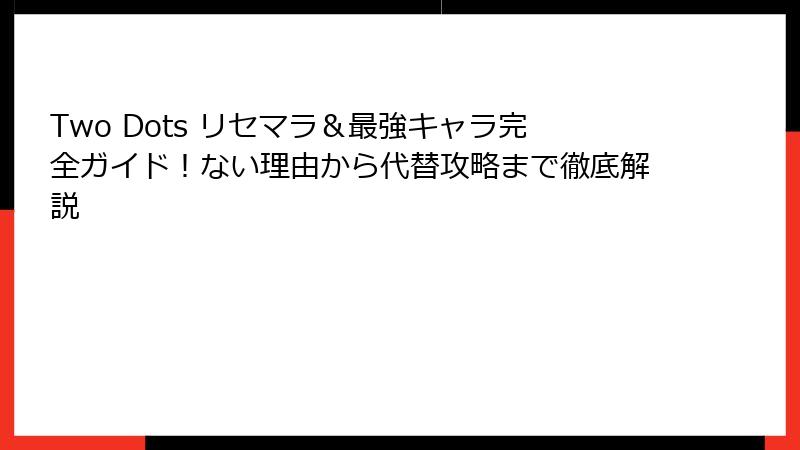 Two Dots リセマラ＆最強キャラ完全ガイド！ない理由から代替攻略まで徹底解説