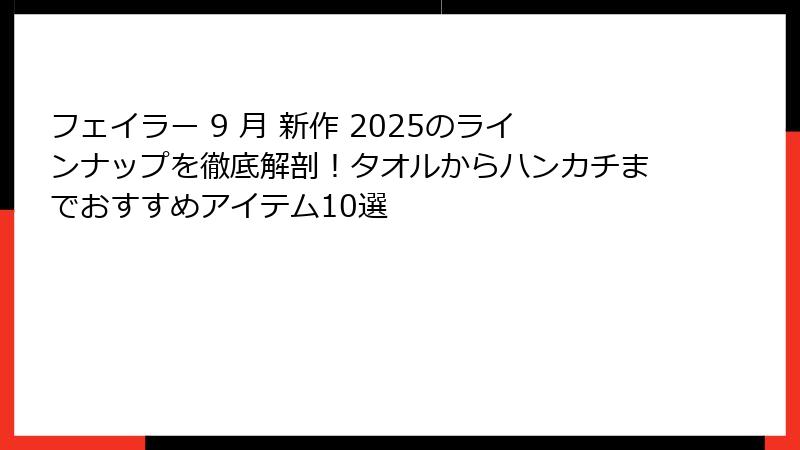 フェイラー 9 月 新作 2025のラインナップを徹底解剖！タオルからハンカチまでおすすめアイテム10選