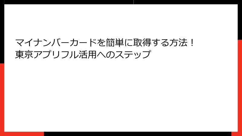 マイナンバーカードを簡単に取得する方法！東京アプリフル活用へのステップ