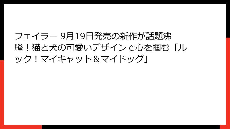 フェイラー 9月19日発売の新作が話題沸騰！猫と犬の可愛いデザインで心を掴む「ルック！マイキャット＆マイドッグ」
