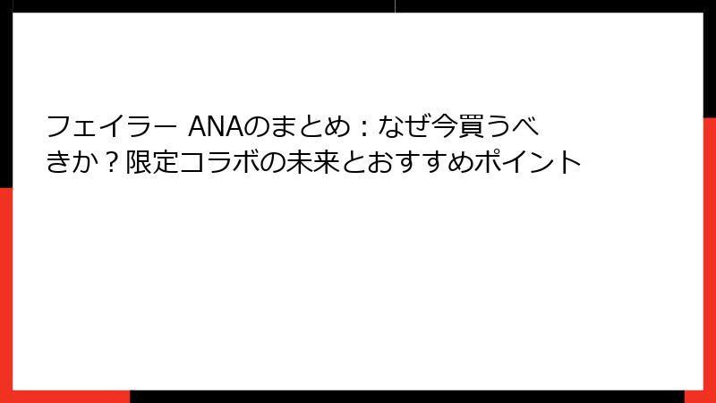 フェイラー ANAのまとめ：なぜ今買うべきか？限定コラボの未来とおすすめポイント