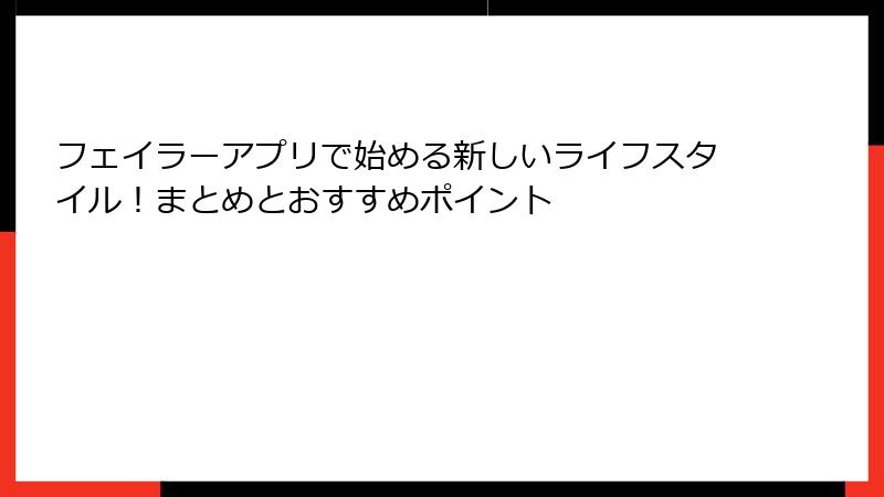 フェイラーアプリで始める新しいライフスタイル！まとめとおすすめポイント