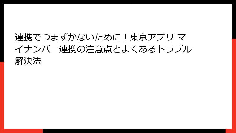 連携でつまずかないために！東京アプリ マイナンバー連携の注意点とよくあるトラブル解決法