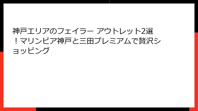 神戸エリアのフェイラー アウトレット2選！マリンピア神戸と三田プレミアムで贅沢ショッピング