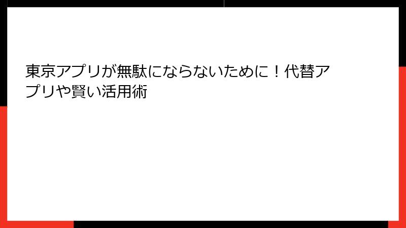 東京アプリが無駄にならないために！代替アプリや賢い活用術