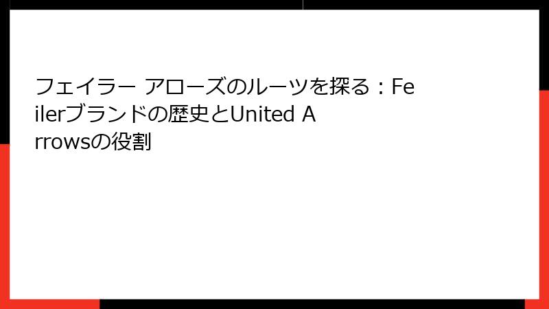 フェイラー アローズのルーツを探る：Feilerブランドの歴史とUnited Arrowsの役割