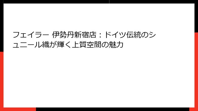 フェイラー 伊勢丹新宿店：ドイツ伝統のシュニール織が輝く上質空間の魅力