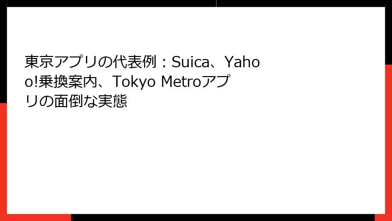 東京アプリの代表例：Suica、Yahoo!乗換案内、Tokyo Metroアプリの面倒な実態