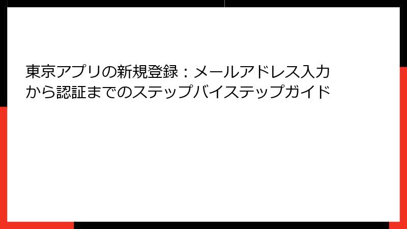 東京アプリの新規登録：メールアドレス入力から認証までのステップバイステップガイド