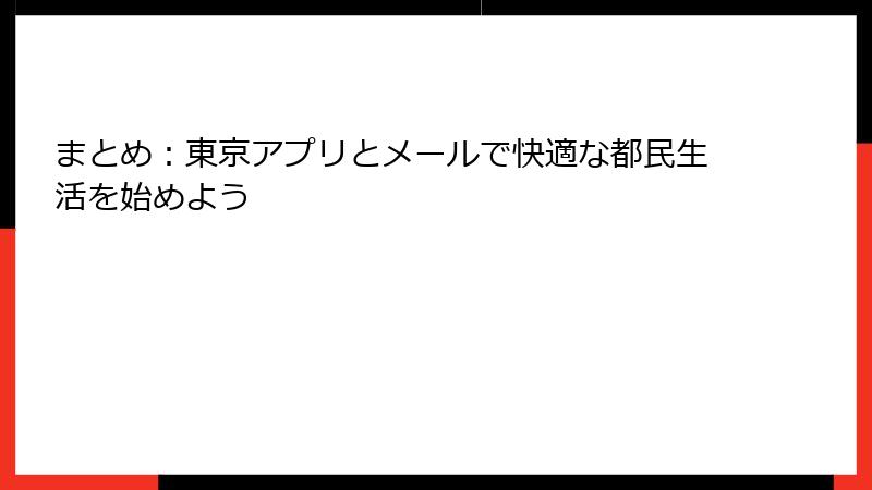 まとめ：東京アプリとメールで快適な都民生活を始めよう