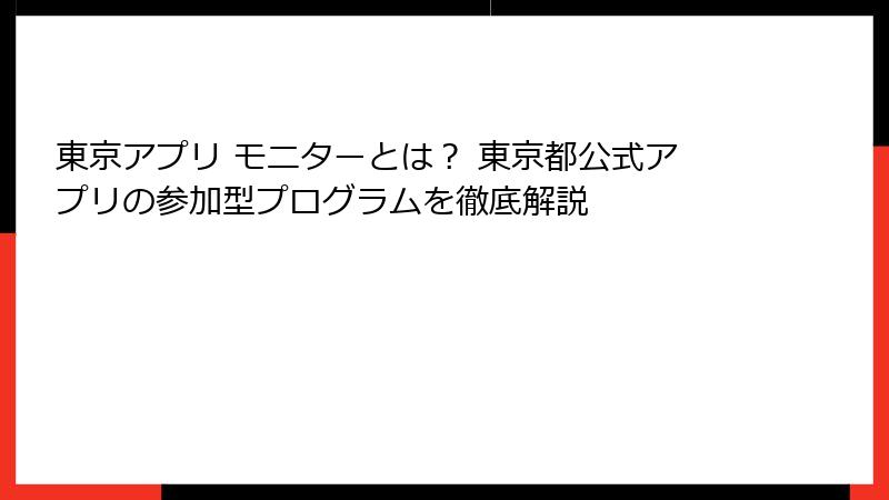 東京アプリ モニターとは? 東京都公式アプリの参加型プログラムを徹底解説