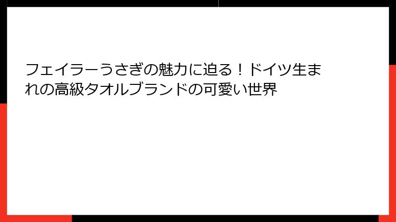 フェイラーうさぎの魅力に迫る！ドイツ生まれの高級タオルブランドの可愛い世界