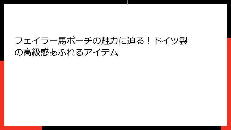 フェイラー馬ポーチの魅力に迫る！ドイツ製の高級感あふれるアイテム