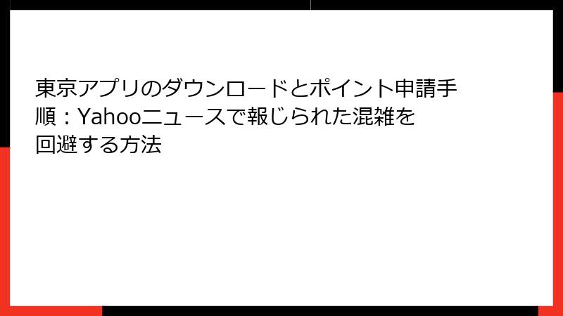 東京アプリのダウンロードとポイント申請手順：Yahooニュースで報じられた混雑を回避する方法