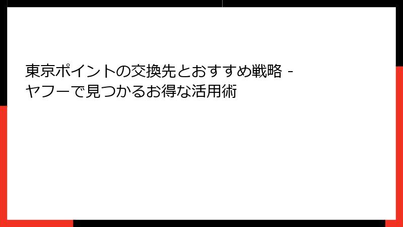 東京ポイントの交換先とおすすめ戦略 - ヤフーで見つかるお得な活用術