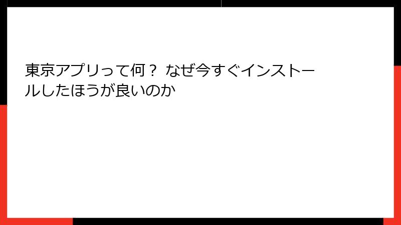 東京アプリって何？ なぜ今すぐインストールしたほうが良いのか