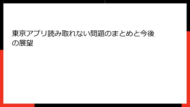 東京アプリ読み取れない問題のまとめと今後の展望