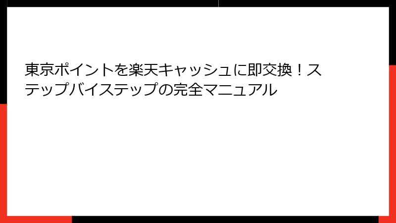 東京ポイントを楽天キャッシュに即交換！ステップバイステップの完全マニュアル